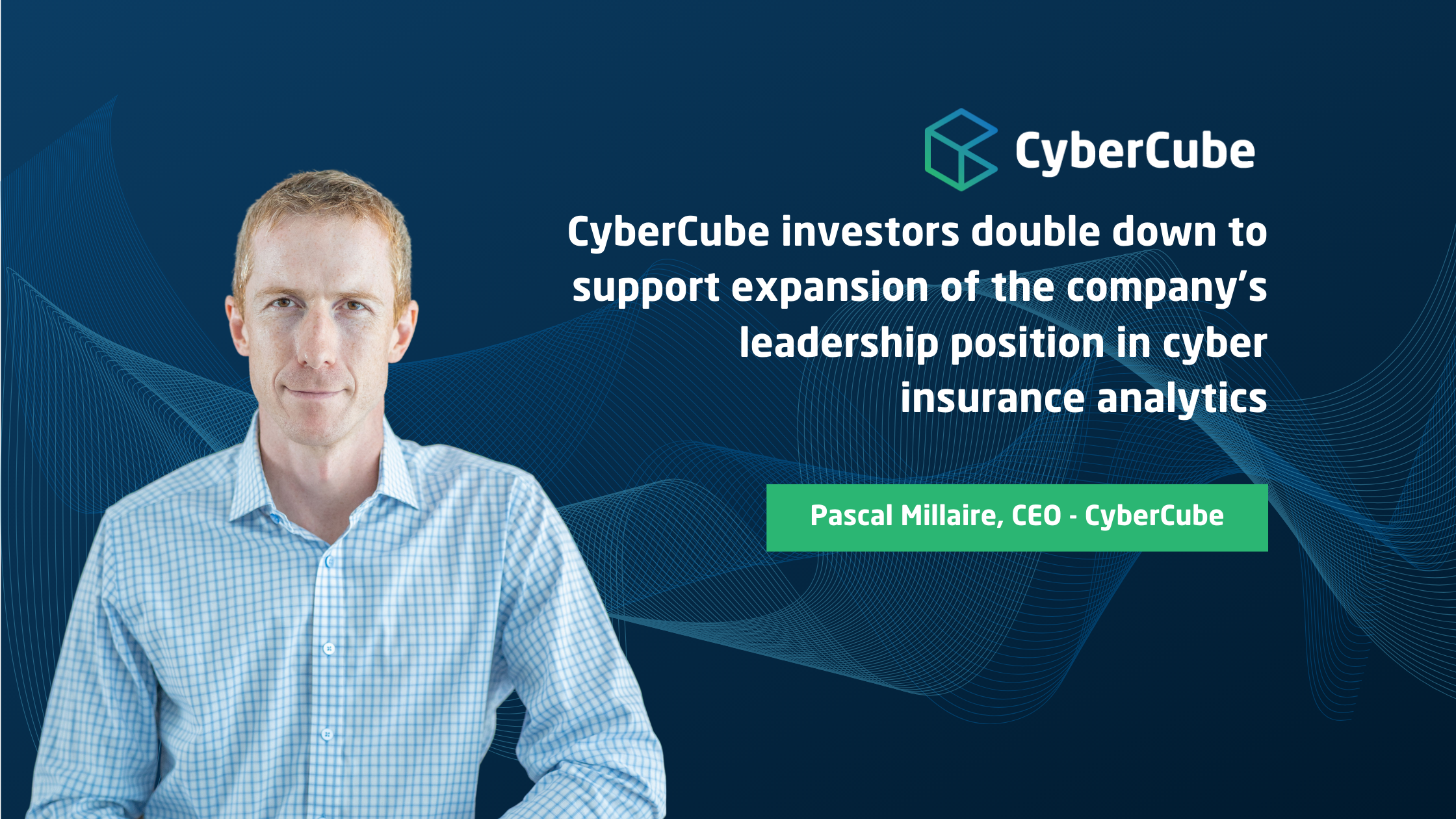 CyberCube investors double down to support expansion of the company’s leadership position in cyber insurance analytics